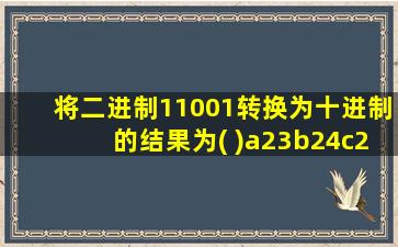 将二进制11001转换为十进制的结果为( )a23b24c25d26